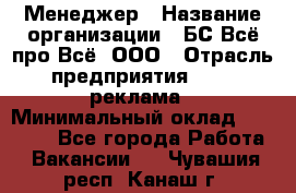 Менеджер › Название организации ­ БС Всё про Всё, ООО › Отрасль предприятия ­ PR, реклама › Минимальный оклад ­ 25 000 - Все города Работа » Вакансии   . Чувашия респ.,Канаш г.